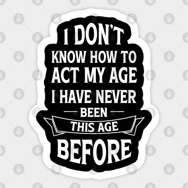 I Don't Know How To Act My Age I Have Never Been This Age Before Sticker by Blonc